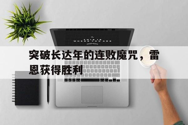爱游戏官方入口-关于突破长达年的连败魔咒，雷恩获得胜利的信息